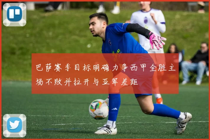 巴萨赛季目标明确力争西甲全胜主场不败并拉开与亚军差距